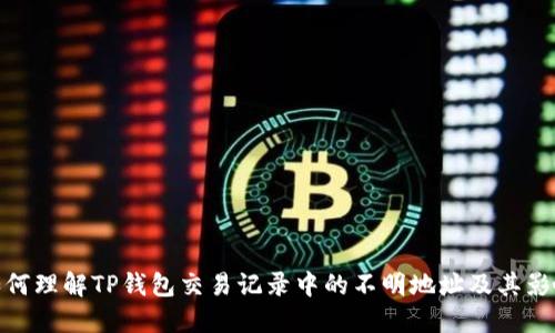 如何理解TP钱包交易记录中的不明地址及其影响
