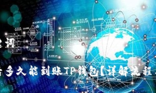 思考和关键词

抹茶提币后多久能到账TP钱包？详解流程与注意事项