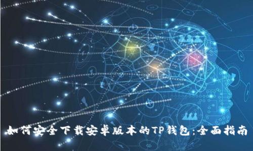 如何安全下载安卓版本的TP钱包：全面指南
