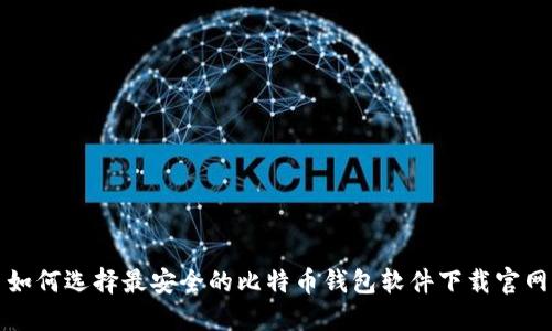 如何选择最安全的比特币钱包软件下载官网