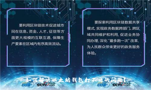 如何解决以太坊钱包打不开的问题？